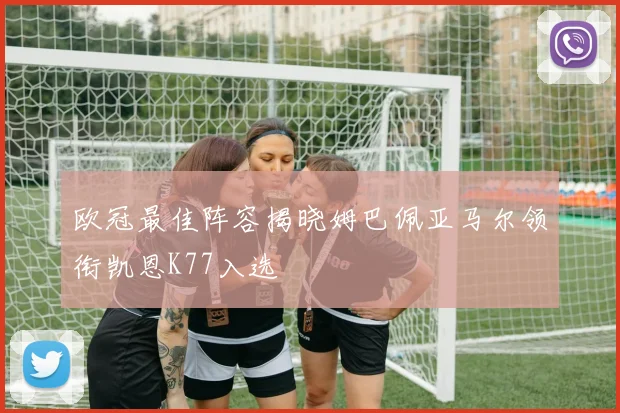 欧冠最佳阵容揭晓姆巴佩亚马尔领衔凯恩K77入选